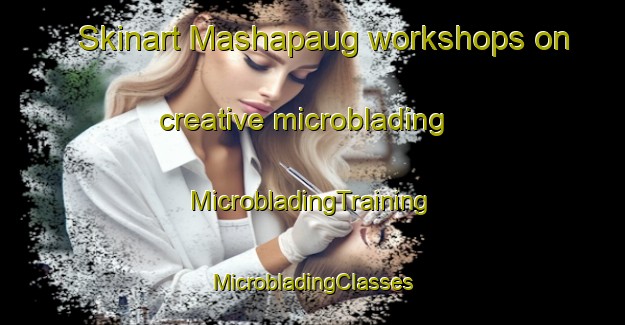 Skinart Mashapaug workshops on creative microblading | #MicrobladingTraining #MicrobladingClasses #SkinartTraining-United States