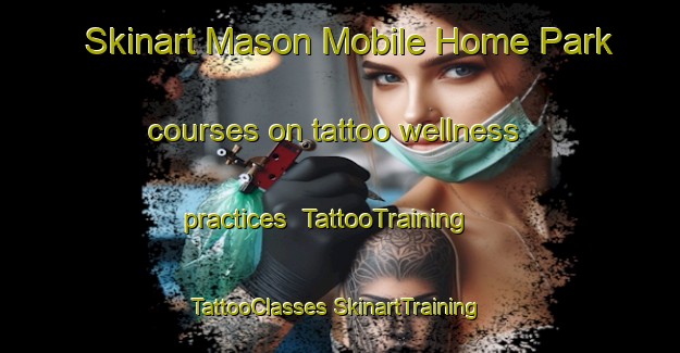 Skinart Mason Mobile Home Park courses on tattoo wellness practices | #TattooTraining #TattooClasses #SkinartTraining-United States