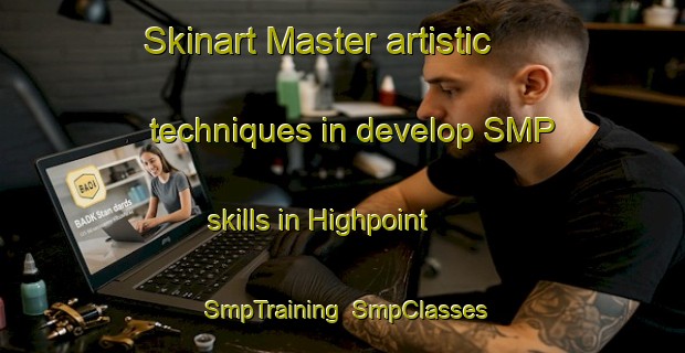Skinart Master artistic techniques in develop SMP skills in Highpoint | SmpTraining | SmpClasses | SkinartTraining-United States