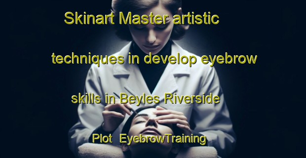 Skinart Master artistic techniques in develop eyebrow skills in Beyles Riverside Plot | EyebrowTraining | EyebrowClasses | SkinartTraining-United States