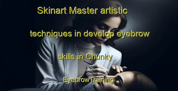 Skinart Master artistic techniques in develop eyebrow skills in Chunky | EyebrowTraining | EyebrowClasses | SkinartTraining-United States