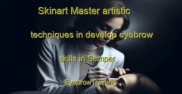 Skinart Master artistic techniques in develop eyebrow skills in Semper | EyebrowTraining | EyebrowClasses | SkinartTraining-United States