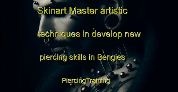 Skinart Master artistic techniques in develop new piercing skills in Bengies | PiercingTraining | PiercingClasses | SkinartTraining-United States