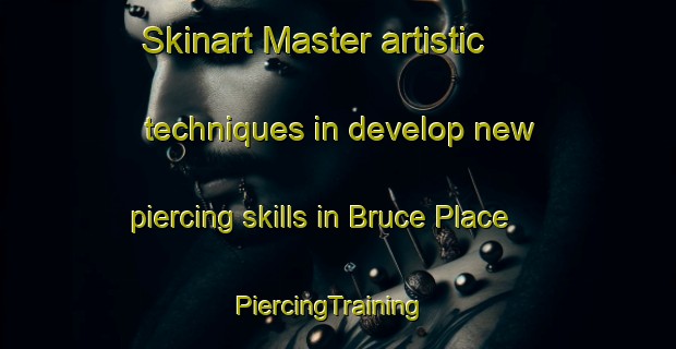 Skinart Master artistic techniques in develop new piercing skills in Bruce Place | PiercingTraining | PiercingClasses | SkinartTraining-United States