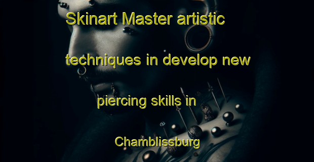 Skinart Master artistic techniques in develop new piercing skills in Chamblissburg | PiercingTraining | PiercingClasses | SkinartTraining-United States