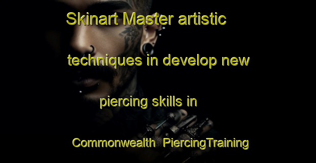 Skinart Master artistic techniques in develop new piercing skills in Commonwealth | PiercingTraining | PiercingClasses | SkinartTraining-United States