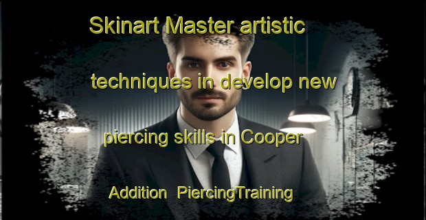 Skinart Master artistic techniques in develop new piercing skills in Cooper Addition | PiercingTraining | PiercingClasses | SkinartTraining-United States