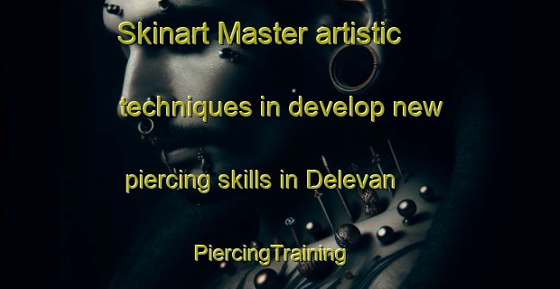 Skinart Master artistic techniques in develop new piercing skills in Delevan | PiercingTraining | PiercingClasses | SkinartTraining-United States