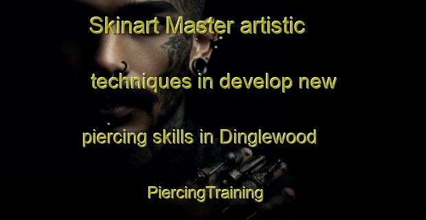 Skinart Master artistic techniques in develop new piercing skills in Dinglewood | PiercingTraining | PiercingClasses | SkinartTraining-United States