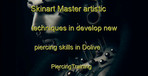 Skinart Master artistic techniques in develop new piercing skills in Dolive | PiercingTraining | PiercingClasses | SkinartTraining-United States