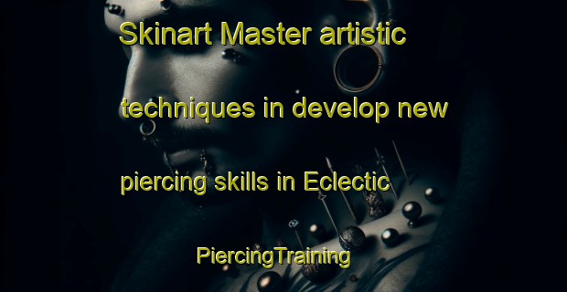 Skinart Master artistic techniques in develop new piercing skills in Eclectic | PiercingTraining | PiercingClasses | SkinartTraining-United States