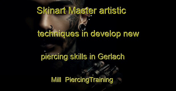 Skinart Master artistic techniques in develop new piercing skills in Gerlach Mill | PiercingTraining | PiercingClasses | SkinartTraining-United States