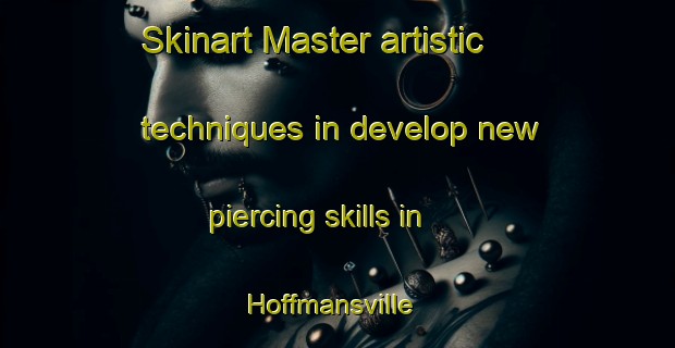 Skinart Master artistic techniques in develop new piercing skills in Hoffmansville | PiercingTraining | PiercingClasses | SkinartTraining-United States