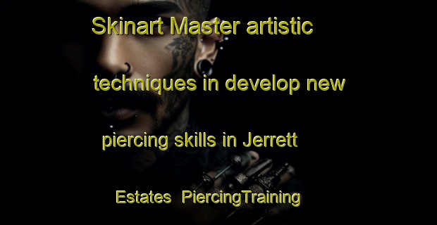 Skinart Master artistic techniques in develop new piercing skills in Jerrett Estates | PiercingTraining | PiercingClasses | SkinartTraining-United States