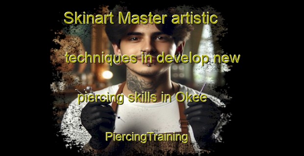 Skinart Master artistic techniques in develop new piercing skills in Okee | PiercingTraining | PiercingClasses | SkinartTraining-United States