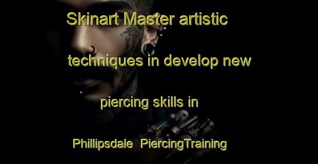 Skinart Master artistic techniques in develop new piercing skills in Phillipsdale | PiercingTraining | PiercingClasses | SkinartTraining-United States