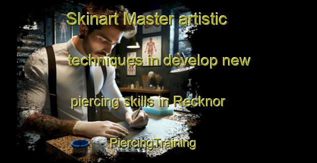 Skinart Master artistic techniques in develop new piercing skills in Recknor | PiercingTraining | PiercingClasses | SkinartTraining-United States