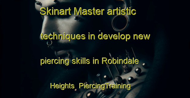 Skinart Master artistic techniques in develop new piercing skills in Robindale Heights | PiercingTraining | PiercingClasses | SkinartTraining-United States