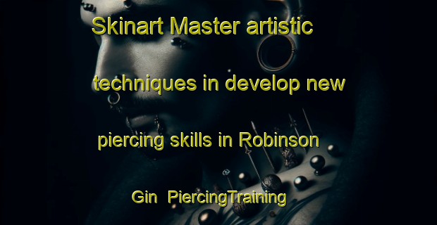 Skinart Master artistic techniques in develop new piercing skills in Robinson Gin | PiercingTraining | PiercingClasses | SkinartTraining-United States