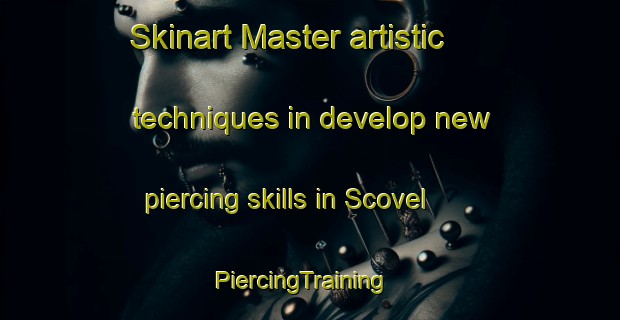 Skinart Master artistic techniques in develop new piercing skills in Scovel | PiercingTraining | PiercingClasses | SkinartTraining-United States
