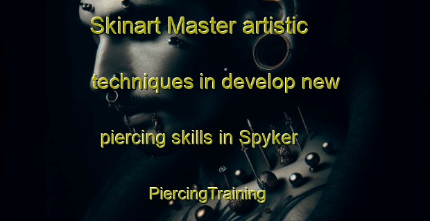 Skinart Master artistic techniques in develop new piercing skills in Spyker | PiercingTraining | PiercingClasses | SkinartTraining-United States