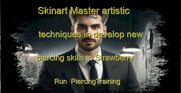 Skinart Master artistic techniques in develop new piercing skills in Strawberry Run | PiercingTraining | PiercingClasses | SkinartTraining-United States