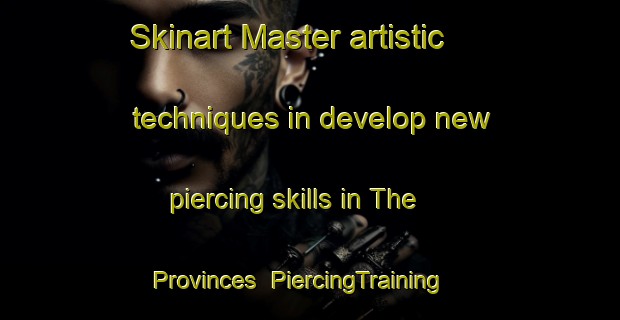 Skinart Master artistic techniques in develop new piercing skills in The Provinces | PiercingTraining | PiercingClasses | SkinartTraining-United States