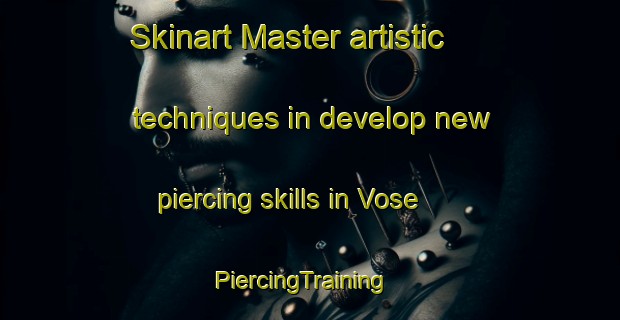Skinart Master artistic techniques in develop new piercing skills in Vose | PiercingTraining | PiercingClasses | SkinartTraining-United States