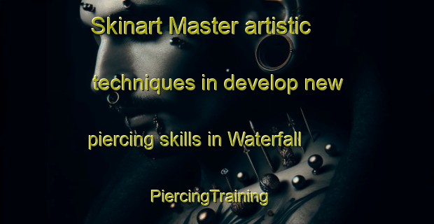 Skinart Master artistic techniques in develop new piercing skills in Waterfall | PiercingTraining | PiercingClasses | SkinartTraining-United States
