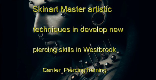 Skinart Master artistic techniques in develop new piercing skills in Westbrook Center | PiercingTraining | PiercingClasses | SkinartTraining-United States