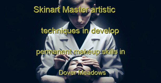 Skinart Master artistic techniques in develop permanent makeup skills in Dover Meadows | PermanentmakeupTraining | PermanentmakeupClasses | SkinartTraining-United States
