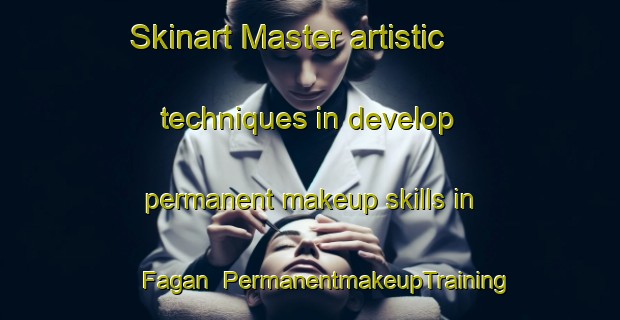 Skinart Master artistic techniques in develop permanent makeup skills in Fagan | PermanentmakeupTraining | PermanentmakeupClasses | SkinartTraining-United States
