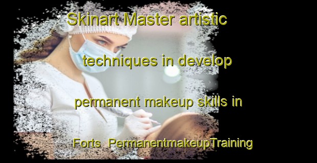 Skinart Master artistic techniques in develop permanent makeup skills in Forts | PermanentmakeupTraining | PermanentmakeupClasses | SkinartTraining-United States