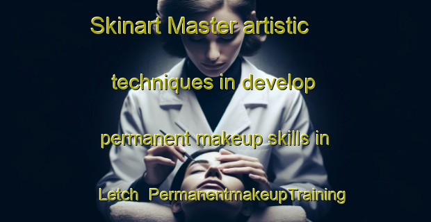 Skinart Master artistic techniques in develop permanent makeup skills in Letch | PermanentmakeupTraining | PermanentmakeupClasses | SkinartTraining-United States