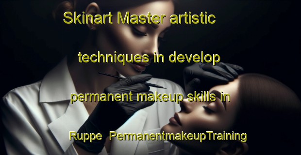 Skinart Master artistic techniques in develop permanent makeup skills in Ruppe | PermanentmakeupTraining | PermanentmakeupClasses | SkinartTraining-United States