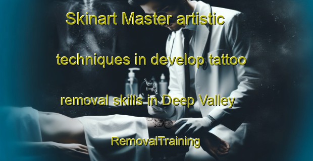Skinart Master artistic techniques in develop tattoo removal skills in Deep Valley | RemovalTraining | RemovalClasses | SkinartTraining-United States