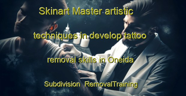 Skinart Master artistic techniques in develop tattoo removal skills in Oneida Subdivision | RemovalTraining | RemovalClasses | SkinartTraining-United States