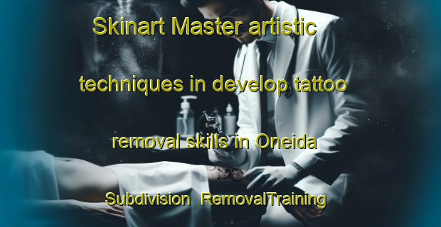 Skinart Master artistic techniques in develop tattoo removal skills in Oneida Subdivision | RemovalTraining | RemovalClasses | SkinartTraining-United States
