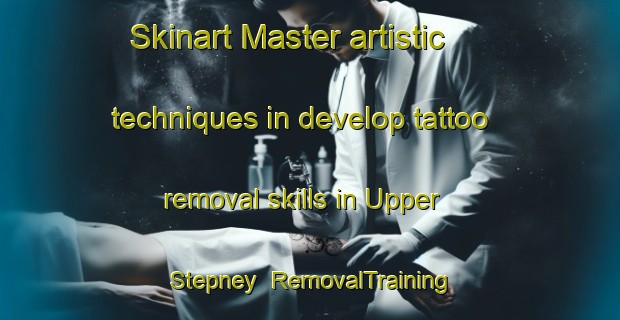 Skinart Master artistic techniques in develop tattoo removal skills in Upper Stepney | RemovalTraining | RemovalClasses | SkinartTraining-United States