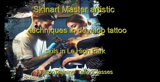 Skinart Master artistic techniques in develop tattoo skils in Le High Park | TattooTraining | TattooClasses | SkinartTraining-United States