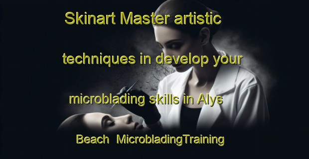 Skinart Master artistic techniques in develop your microblading skills in Alys Beach | MicrobladingTraining | MicrobladingClasses | SkinartTraining-United States