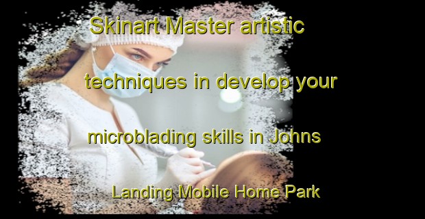 Skinart Master artistic techniques in develop your microblading skills in Johns Landing Mobile Home Park | MicrobladingTraining | MicrobladingClasses | SkinartTraining-United States