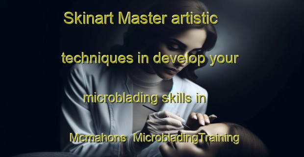 Skinart Master artistic techniques in develop your microblading skills in Mcmahons | MicrobladingTraining | MicrobladingClasses | SkinartTraining-United States