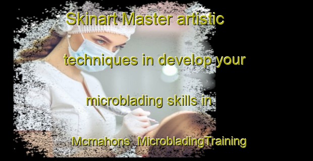 Skinart Master artistic techniques in develop your microblading skills in Mcmahons | MicrobladingTraining | MicrobladingClasses | SkinartTraining-United States