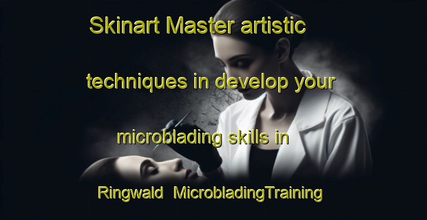 Skinart Master artistic techniques in develop your microblading skills in Ringwald | MicrobladingTraining | MicrobladingClasses | SkinartTraining-United States
