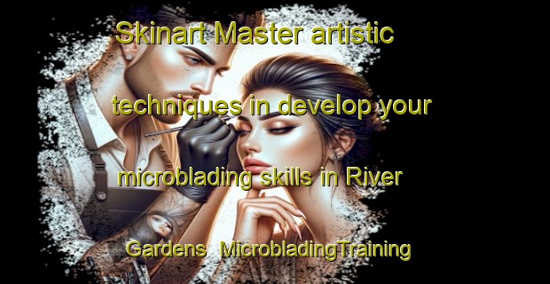 Skinart Master artistic techniques in develop your microblading skills in River Gardens | MicrobladingTraining | MicrobladingClasses | SkinartTraining-United States