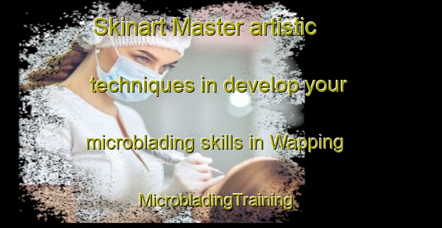 Skinart Master artistic techniques in develop your microblading skills in Wapping | MicrobladingTraining | MicrobladingClasses | SkinartTraining-United States