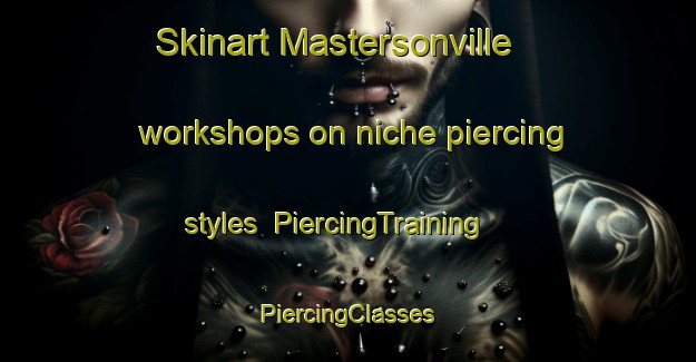 Skinart Mastersonville workshops on niche piercing styles | #PiercingTraining #PiercingClasses #SkinartTraining-United States