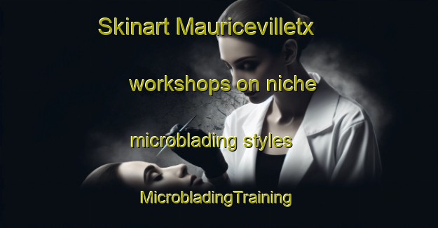 Skinart Mauricevilletx workshops on niche microblading styles | #MicrobladingTraining #MicrobladingClasses #SkinartTraining-United States