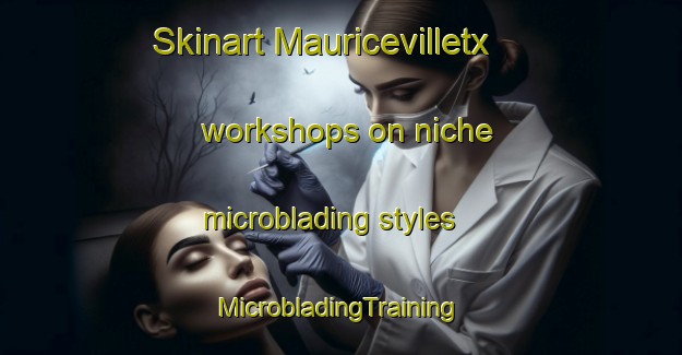 Skinart Mauricevilletx workshops on niche microblading styles | #MicrobladingTraining #MicrobladingClasses #SkinartTraining-United States